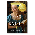 Best Laid Plans Series #2 To Kiss a Knight, A Forced Proximity Marriage of Convenience Regency Romance  by Grace Hitchcock